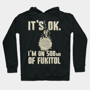 Funny It's OK I'm On 500 mg Of Fukitol Hoodie